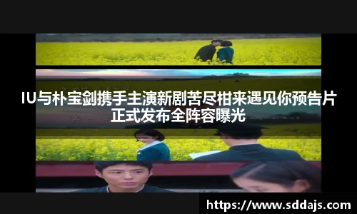 IU与朴宝剑携手主演新剧苦尽柑来遇见你预告片正式发布全阵容曝光